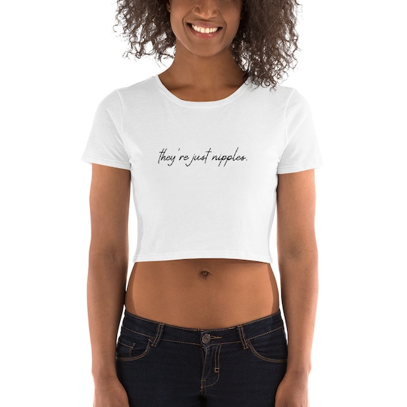 They're Just Nipples. Crop Top T-shirt, Feminist, Braless, Women's