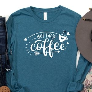 Coffee T-Shirt, But First Coffee Long Sleeve Shirt, Cute Coffee Shirt,Coffee Lovers Shirt, Coffee T-Shirt, Womens Coffee Tee, Teacher Shirt