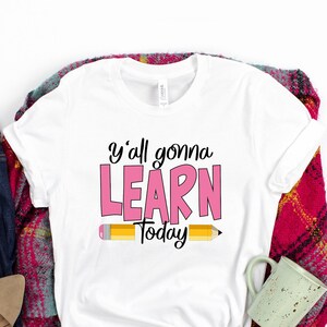 You All Gonna Learn Today Tshirt, Teacher Shirt, Teacher Gift,  Cute Teacher Shirt, Teacher Tee, Teacher Life, Teacher Appreciation Tee