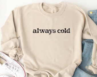 Always Cold Sweatshirt: Funny Unisex Winter Crewneck