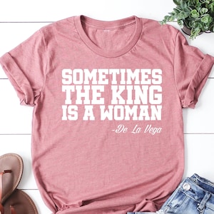 Feminist T-Shirt: Sometimes The King Is A Woman, Women&#39;s Rights Tee