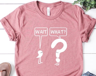Wait What Shirt, Sarcastic Teacher Shirt, Grammar Teacher Shirt, Gift for Teachers, Teacher Appreciation Tee, Holiday Gift, Funny Teacher