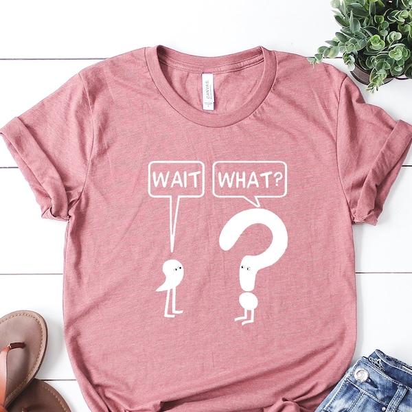 Wait What Shirt, Sarcastic Teacher Shirt, Grammar Teacher Shirt, Gift for Teachers, Teacher Appreciation Tee, Holiday Gift, Funny Teacher