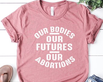 Feministisches Pro-Choice-T-Shirt: Unsere Körper, unsere Zukunft, Frauenrechte