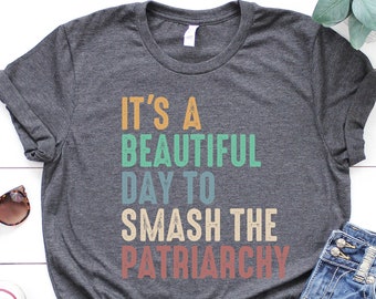 It's A Beautiful Day To Smash The Patriarchy, Feminist Shirt, Smash The Patriarchy Shirt, Feminism Shirt, Womens Fundamental Rights T-Shirt
