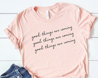 Good Things Are Coming Shirt: Inspirational Women's Tee