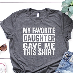 Funny Shirt Men, My Favorite Daughter gave me this Shirt, Fathers Day Gift, Dad Gift Daughter Gift, Anniversary Gift, Mens T-Shirt, for Him