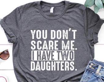 Grappig vaderdagshirt: You Don't Scare Me, Dad of Daughters