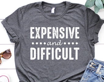 Expensive And Difficult Shirt: Funny Mom Life Tee, Sarcastic Gift
