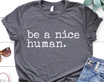 Be a Nice Human Shirt: Inspirational Graphic Tee