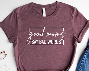 Funny Mom Life T-Shirt: Good Moms Say Bad Words, Sarcastic Gift Tee