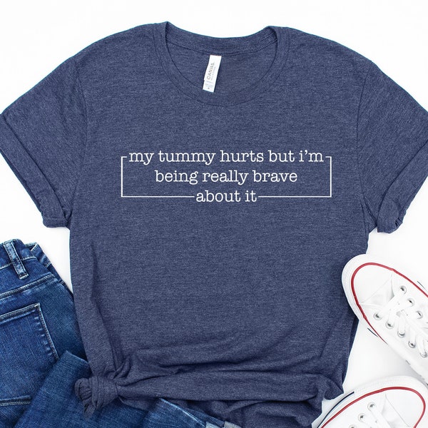 My Tummy Hurts But Im Being Really Brave About It Shirt, Funny Shirt, My Tummy Hurts Tee, Oversized Shirt, Chronic Migraine T shirt Gift