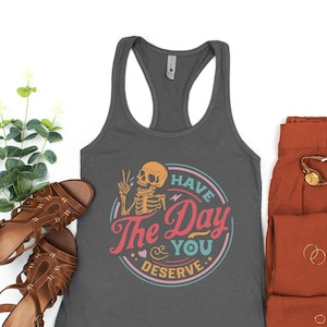Have The Day You Deserve Tank Top, Kindness Gift, Motivational Skeleton TShirt Inspirational Clothes Positive Graphic Tees for Women Men