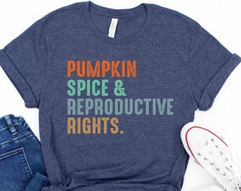 Pumpkin Spice Reproductive Rights Shirt: Feminist Pro Choice Tee