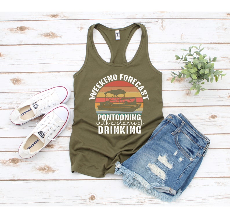 May include: A green tank top with a vintage-style graphic that says "Weekend Forecast: Pontooning with a chance of drinking". The graphic features a pontoon boat on a sunset background.