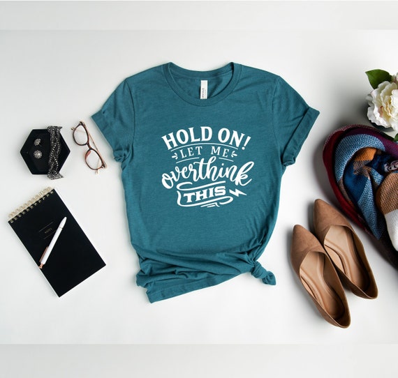 Funny Shirts With Sayings Hold On Let Me Overthink This Funny Shirts With Sayings Hold On Let Me Overthink This