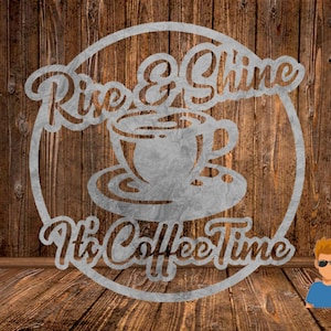 May include: A white metal sign with the text "Rise & Shine It's Coffee Time" in a circle with a coffee cup and saucer in the centre.