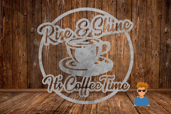 CUT READY, Rise & Shine Coffee Time,kitchen sign,SVG,dxf,vector file,plasma cutting,cricut,tshirt,clipart,gift,laser,glowforge,silhouette