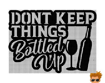 Wine Quote SVG, Dont Keep Things Bottled Up, Laser Cut File