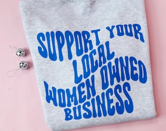 Support Women Owned Business Sweatshirt: Trendy Crewneck
