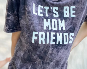 Let's Be Mom Friends Tee - Stylish Mineral Acid Wash - Comfy Mom Shirt | Mineral Acid Wash Tee, Trendy Graphic Mom Tee, Cute Tee for Mommy