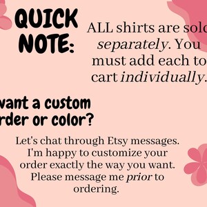 May include: A pink graphic with the text "QUICK NOTE: ALL shirts are sold separately. You must add each to cart individually. Want a custom order or color?" The image also includes floral accents.