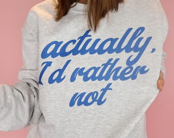 Funny Sarcastic Sweatshirt, Actually I'd Rather Not, Cozy Unisex Pullover