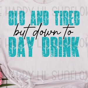 Old and Tired but down to Day Drink SVG, Summer svg, Spring SVG, Cute Day Drinking svg, Summertime svg, Funny Adult Svg