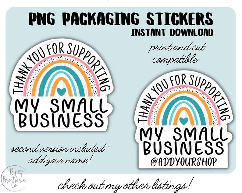 May include: Two printable sticker designs featuring a rainbow with the text "Thank you for supporting my small business". The first sticker has a plain background. The second sticker has the text "@AddYourShop" below the rainbow.