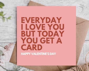May include: A pink Valentine's Day card with the text "EVERYDAY I LOVE YOU BUT TODAY YOU GET A CARD HAPPY VALENTINE'S DAY".