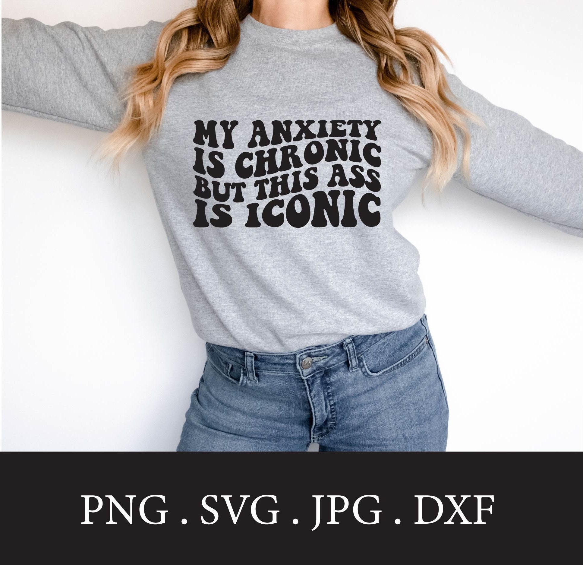 My Anxiety is Chronic but This Ass is Iconic Mom Shirt Tshirt SVG PNG Funny  