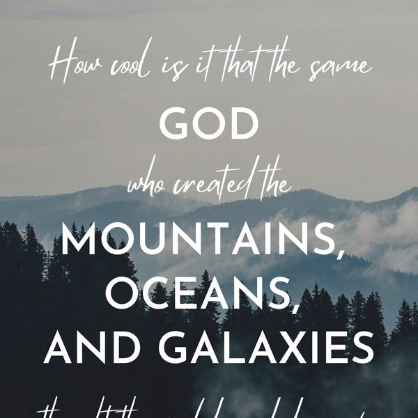 How cool is it that the God who made the mountains, the oceans, and galaxies thought the world needed one of you? Digital Image Poster Sign