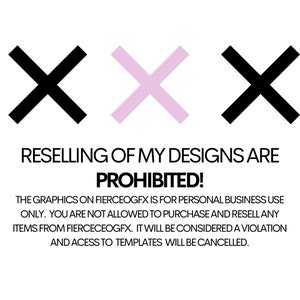 May include: A graphic with three large 'X's, one black, one pink, and one black. The text below reads 'RESELLING OF MY DESIGNS ARE PROHIBITED! THE GRAPHICS ON FIERCEOGFX IS FOR PERSONAL BUSINESS USE ONLY. YOU ARE NOT ALLOWED TO PURCHASE AND RESELL ANY ITEMS FROM FIERCECEOGFX. IT WILL BE CONSIDERED A VIOLATION AND ACCESS TO TEMPLATES WILL BE CANCELLED.'