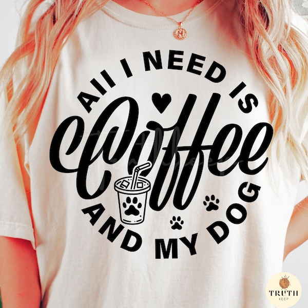 All I Need Is Coffee and My Dog Svg Png Shirt,coffee Sayings Svg, Mom Gift Svg,dog Svg,gift for Mom Svg,svg File for Cricut,dxf Silhouette.