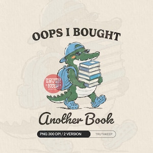 May include: A graphic illustration of a green alligator wearing a blue baseball cap, sunglasses, and blue clogs, carrying a blue backpack and a stack of books. The text reads OOPS I BOUGHT Another Book, with a red circular logo and PNG 300 DPI 2 VERSION.