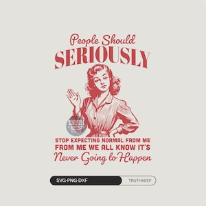 People Should Seriously Stop Expecting Normal From Me,SVG PNG Shirt,Vintage Funny Trendy Woman Shirt, Sticker,SVG File Cricut, Sublimation.