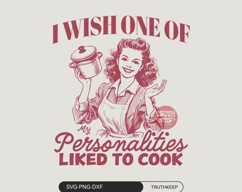 I Wish One of My Personalities Liked to Cook PNG SVG,Vintage Woman Sarcastic Housewife,Funny Kitchen, Trendy SVG, Positive, Sublimation.