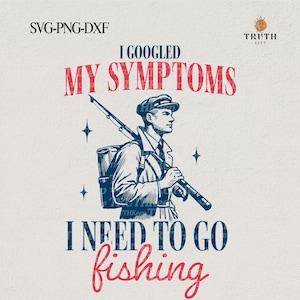 I Googled My Symptoms I Need To Go Fishing,SVG PNG,Funny Gift Top Boys Birthday Christmas Gift,Vintage Trendy,Cricut file,Sublimation Design