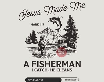 May include: Black and white illustration featuring a fisherman in a river with a jumping fish, mountains, and trees. Text reads "Jesus Made Me" and "A Fisherman, I Catch, He Cleans." Includes "MARK 1:17" and "SVG-PNG-DXF" text.