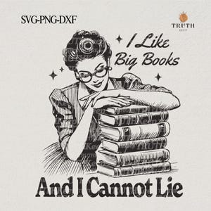 I Like Big Books and I Cannot Lie,SVG PNG,Funny Bookish Shirt,Book Lover Png, Reader Gift Png, reading shirt SVG,File Cut, Sublimation.