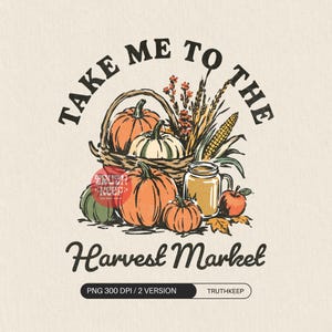 Könnte beinhalten: Eine grafische Illustration mit einem geflochtenen Korb voller orangefarbener und weißer Kürbisse, Weizenähren und Mais, dazu ein Glasgefäß und ein Apfel. Der Text lautet TAKE ME TO THE HARVEST MARKET, mit einem Wasserzeichen TRUTH KEEP.