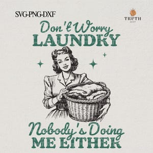 Don&#39;t Worry Laundry Nobody&#39;s Doing Me Either,SVG PNG,Vintage Woman Sarcastic Svg,Funny Svg,Trending Png, Retro Mom, Sublimation, Cricut.