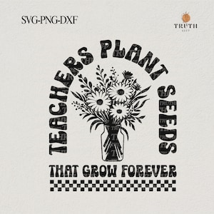 Lehrer pflanzen samen, die für immer wachsen, Shirt, lustige Lehrerin svg, Lehrer Blume Blumen svg, Geschenke für Lehrer svg, png dxf eps, Sublimation.