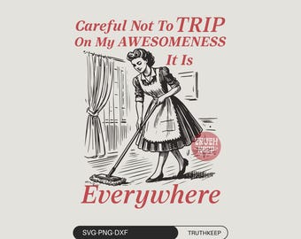 Careful Not To Trip On My Awesomeness It Is Everywhere,SVG PNG Shirt,Sarcastic Vintage Funny Housewife, Cricut, Stickers, Gifts,Sublimation.