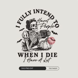 May include: A monochrome graphic design featuring a skeleton holding a mug and a pumpkin. The text reads "I Fully Intend to Haunt People" and "When I Die I Have A List". The design also includes bat illustrations.