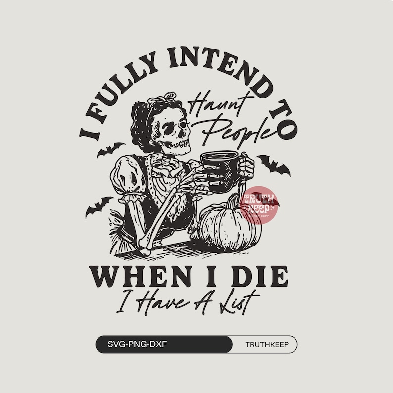 May include: A monochrome graphic design featuring a skeleton holding a mug and a pumpkin. The text reads "I Fully Intend to Haunt People" and "When I Die I Have A List". The design also includes bat illustrations.