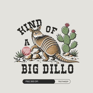 May include: A tan armadillo illustration with the text "Kind of a Big Dillo" in a vintage style. A cactus with pink flowers and desert elements are also included in the design.
