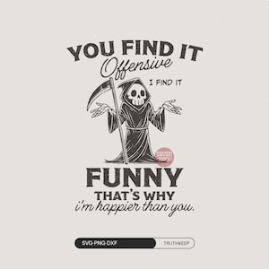Può includere: Grafica in bianco e nero con la figura della Morte con una falce. Il testo recita: "YOU FIND IT Offensive, I FIND IT FUNNY, THAT'S WHY I'm happier than you." Il design è su sfondo grigio chiaro.