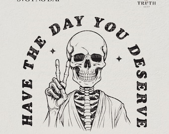 have the day you deserve svg shirt,funny skeleton svg,peace sign skeleton, mental health svg,sarcastic svg,svg file cricut,png sublimation.