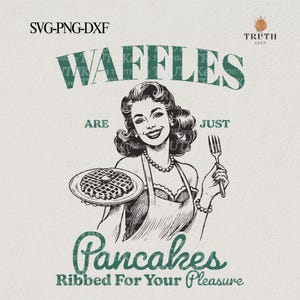 May include: A retro-style illustration of a woman holding a plate of waffles with the text "Waffles are just Pancakes Ribbed for Your Pleasure".